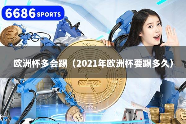 欧洲杯多会踢（2021年欧洲杯要踢多久）